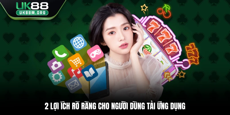 2 lợi ích rõ ràng cho người dùng tải ứng dụng
