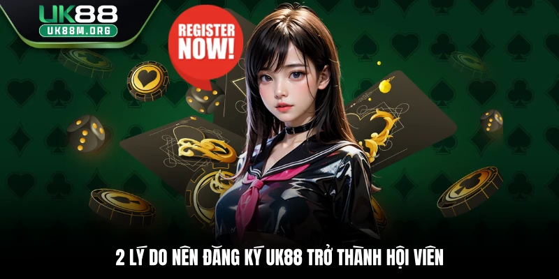 2 lý do nên đăng ký Uk88 trở thành hội viên