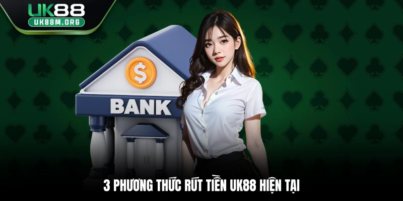 3 phương thức rút tiền Uk88 hiện tại