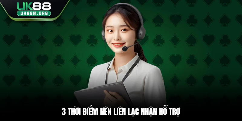 3 thời điểm nên liên lạc nhận hỗ trợ