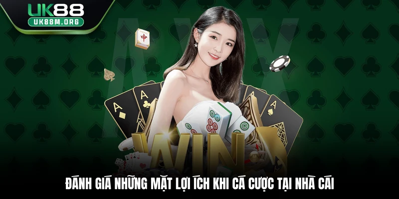 Đánh giá những mặt lợi ích khi cá cược tại nhà cái