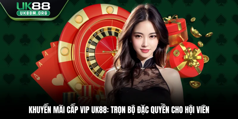 Khuyến Mãi Cấp Vip Uk88 - Trọn Bộ Đặc Quyền Cho Hội Viên