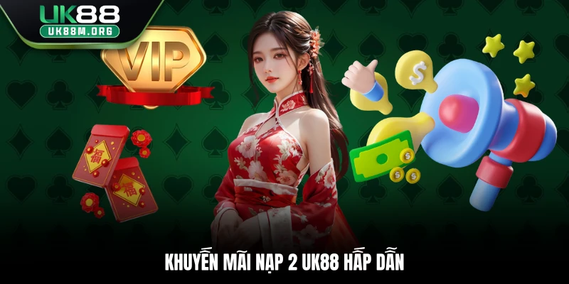 Khuyến mãi nạp 2 Uk88 hấp dẫn