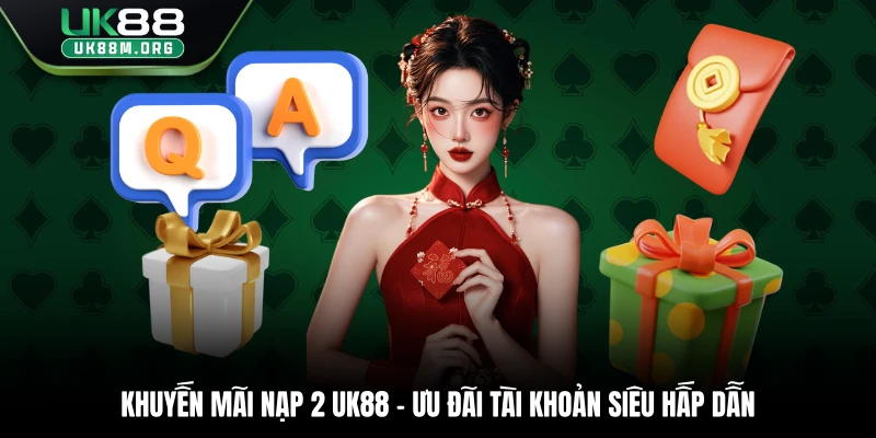 Khuyến Mãi Nạp 2 Uk88 - Ưu Đãi Tài Khoản Siêu Hấp Dẫn