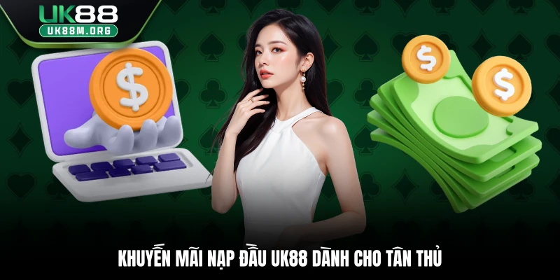 Khuyến mãi nạp đầu Uk88 dành cho tân thủ