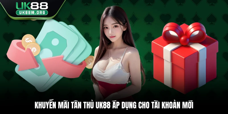 Khuyến mãi tân thủ Uk88 áp dụng cho tài khoản mới
