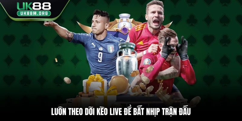 Luôn theo dõi kèo live để bắt nhịp trận đấu
