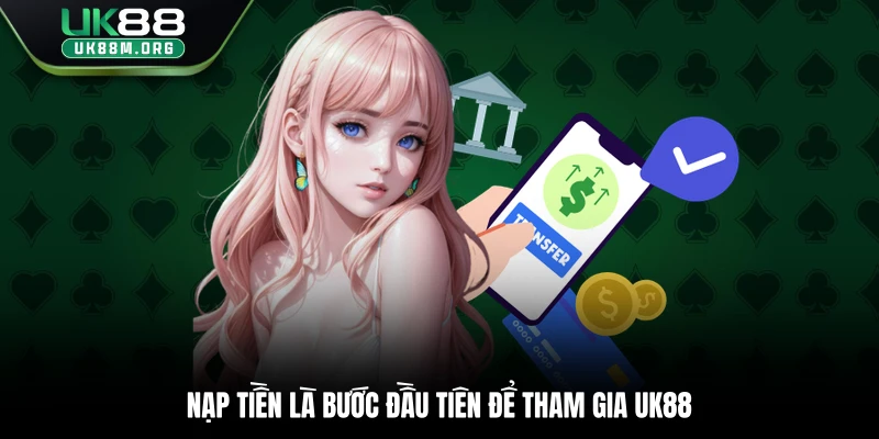 Nạp tiền là bước đầu tiên để tham gia Uk88