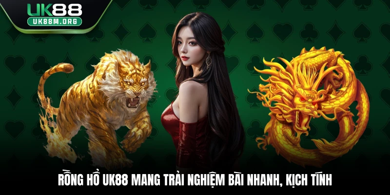 Rồng Hổ Uk88 mang trải nghiệm bài nhanh, kịch tính