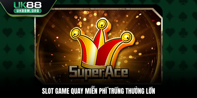 Slot game quay miễn phí trúng thưởng lớn