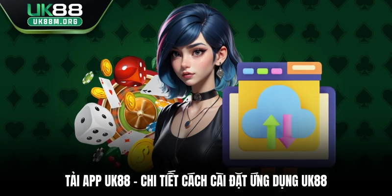 Tải App Uk88 – Chi Tiết Cách Cài Đặt Ứng Dụng Uk88