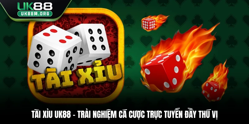Tài Xỉu Uk88 – Trải Nghiệm Cá Cược Trực Tuyến Đầy Thú Vị