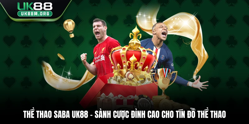 Thể Thao Saba Uk88 – Sảnh Cược Đỉnh Cao Cho Tín Đồ Thể Thao