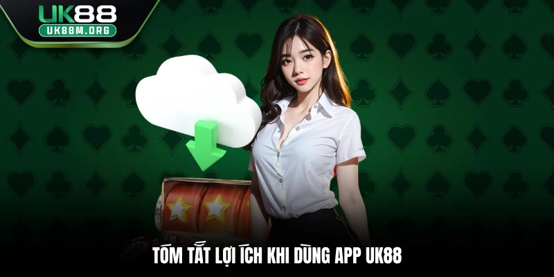  Tóm tắt lợi ích khi dùng app Uk88
